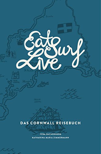 Eat Surf Live: Das Cornwall Reisebuch: Die 3. völlig überarbeitete Auflage (Eat Write Live Reisebücher)